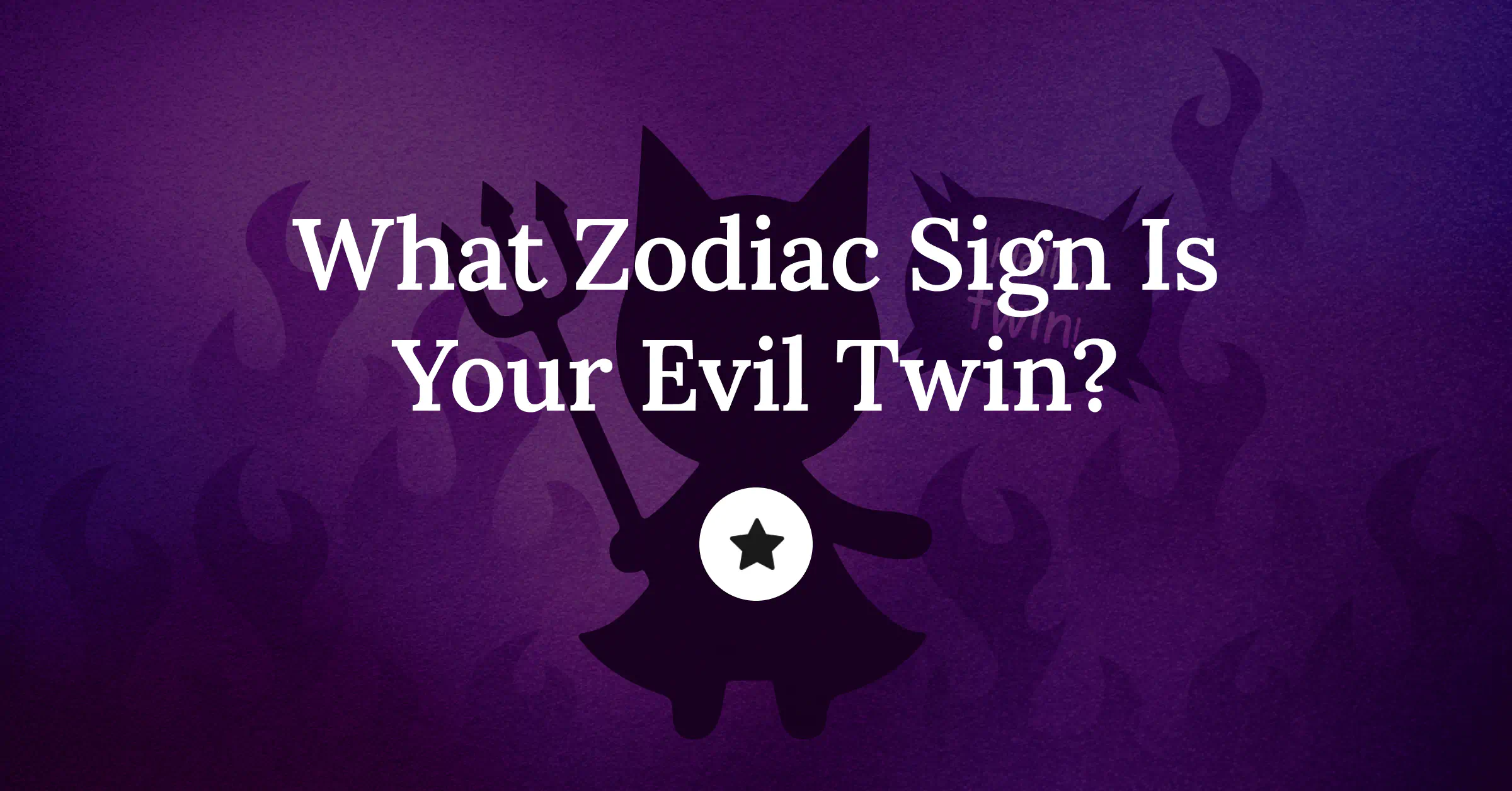 What Zodiac Sign Is Your Evil Twin?