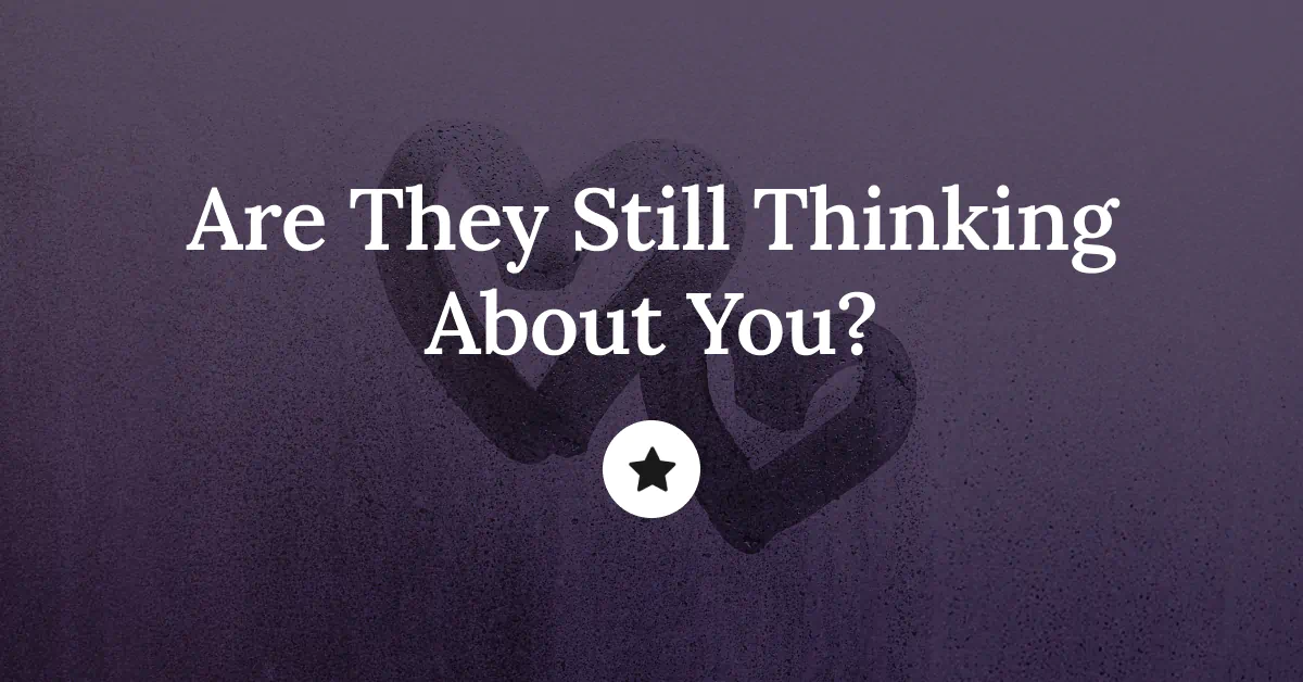 Are They Still Thinking About You?