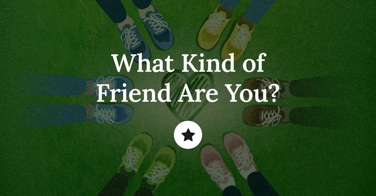 What Kind of Friend Are You?