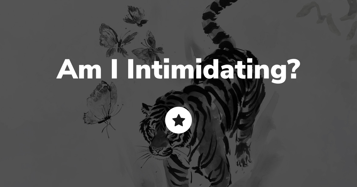 Am I Intimidating Am I Intimidating